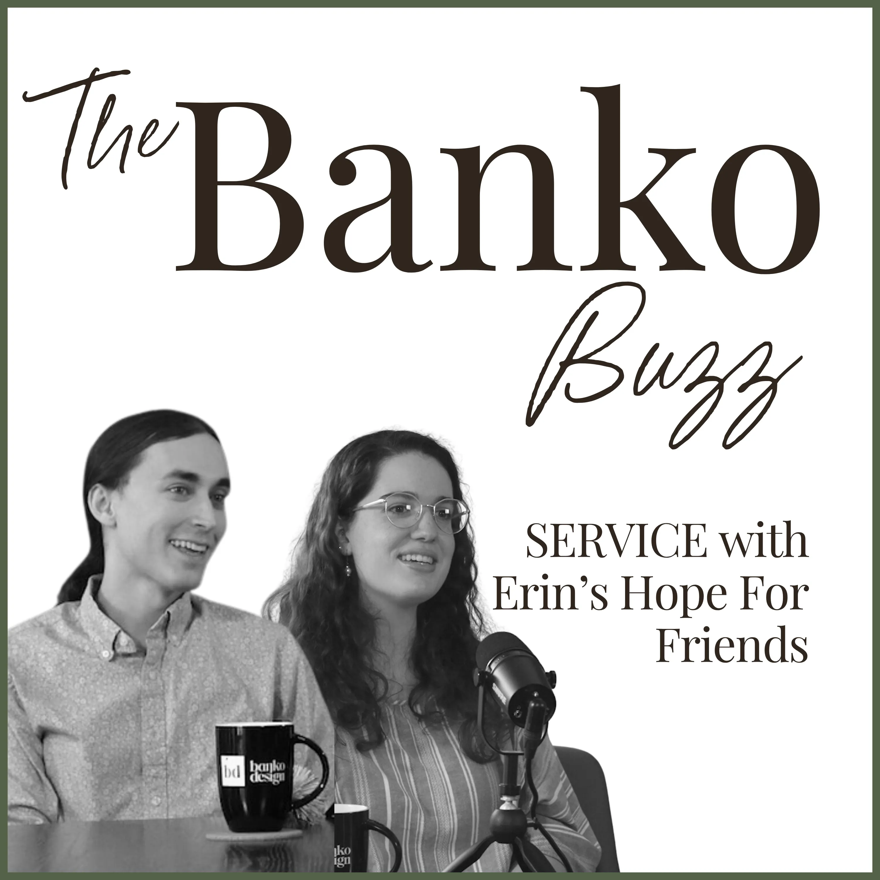 Black-and-white photograph of two guests from Erin’s Hope for Friends at a studio microphone, a Banko Design mug on the table, on The Banko Buzz’s white cover edged in olive, beside “SERVICE with Erin’s Hope For Friends”
